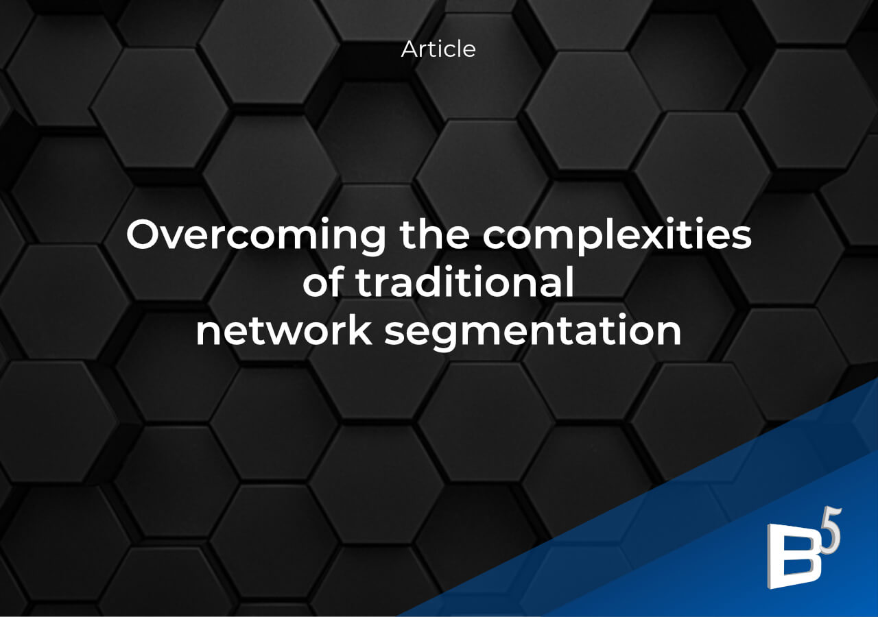 Overcoming the complexities of traditional network segmentation